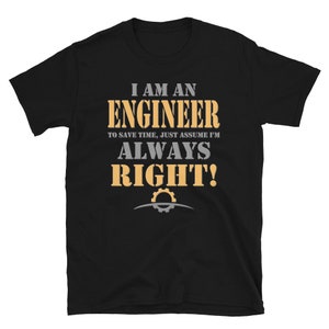 I Am An Engineer Shirt, To Save Time Just Assume I&#39;m Always Right Shirt, Funny Shirt, Gears Gift Shirt, Engineering T-Shirt