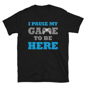 I paused my Game to Be Here Shirt, Funny Men Shirt, Christmas Valentines Gift, Gamer Gift, Funny Gaming Shirt, Gaming TShirt, Brothers Gift