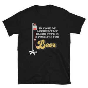 Beer Shirt, Drinking Shirt, Brewing Beer Shirt, Beer Geek, Craft Beer, In Case Of Accident My Blood Type Is B Positive For Beer Shirt,