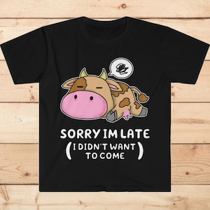 Sorry I&#39;m Late I Didn&#39;t Want To Come Cute Cow Shirt Unisex Jersey Short Sleeve Print Kawaii Moody Angry Heifer Angus