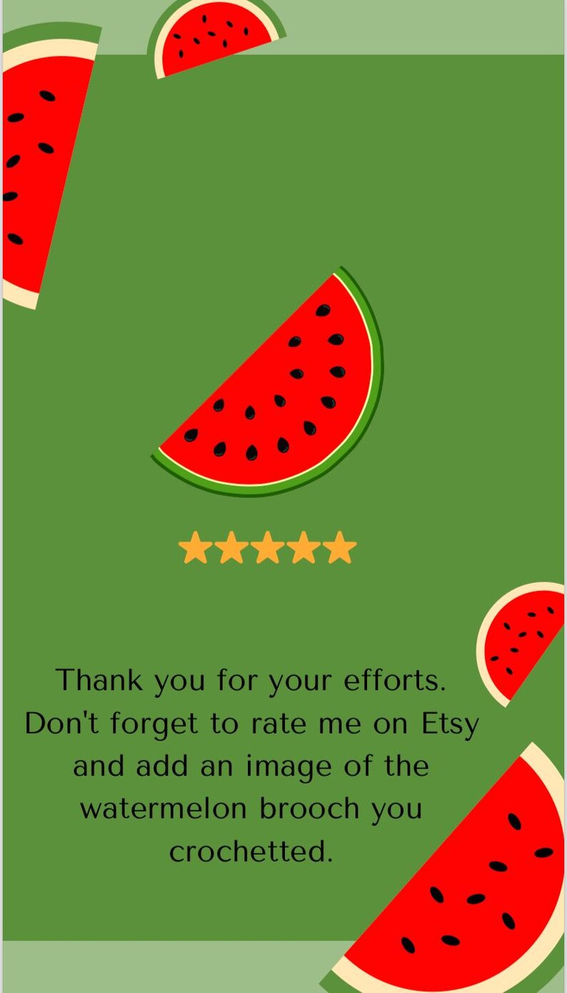 May include: A green background with a watermelon design. The text reads: "Thank you for your efforts. Don't forget to rate me on Etsy and add an image of the watermelon brooch you crocheted."