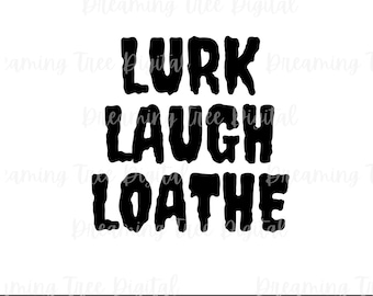 Lurk Laugh Loathe SVG, halloween shirt cut files, tshirt cut files, Instant Download