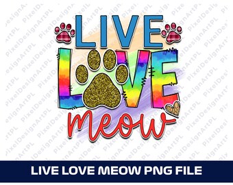 Live Love Meow PNG FILE, Sublimation, T-shirt, Scrapbooking, Card Making, Paper Crafts, Clipart