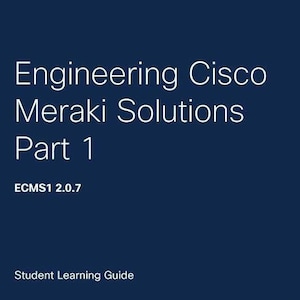 Pode incluir: Um documento azul com o título "Engineering Cisco Meraki Solutions Part 1" e o texto "ECMS1 2.0.7" e "Student Learning Guide" em texto branco.