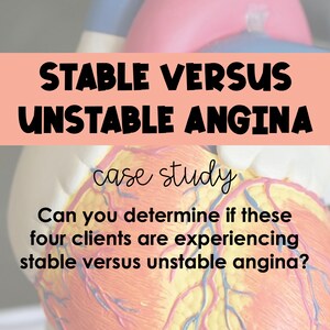 May include: A close-up of a model of a human heart with red and yellow veins. The text "STABLE VERSUS UNSTABLE ANGINA case study Can you determine if these four clients are experiencing stable versus unstable angina?" is displayed above the heart.