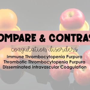 May include: A graphic with the text "COMPARE & CONTRAST coagulation disorders" and a list of four coagulation disorders: Immune Thrombocytopenia Purpura, Thrombotic Thrombocytopenia Purpura, Disseminated Intravascular Coagulation. The graphic is overlaid on a photo of oranges and apples.