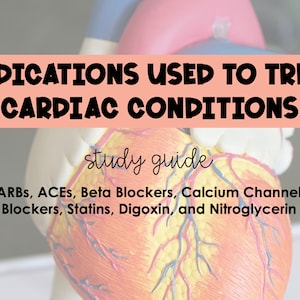 Medications Used to Treat Cardiac Disorders Study Guide *Nursing Students*