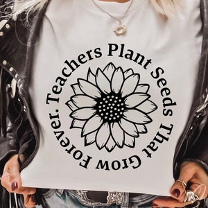 Lehrer pflanzen Samen, die für immer wachsen SVG, Lehrer Sonnenblume SVG, Teach Liebe inspirieren SVG, lustige Lehrer Shirt Datei, digitaler Download