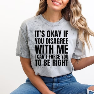 Het is oké als je het niet met me eens bent, ik kan je niet dwingen gelijk te hebben, grappig gezegde Svg, sarcastische Svg, grappig shirt Svg, Cricut, sublimatie, Png
