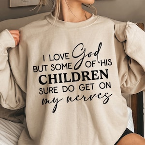 Ich liebe Gott, aber einige seiner Kinder gehen mir sicher auf die Nerven