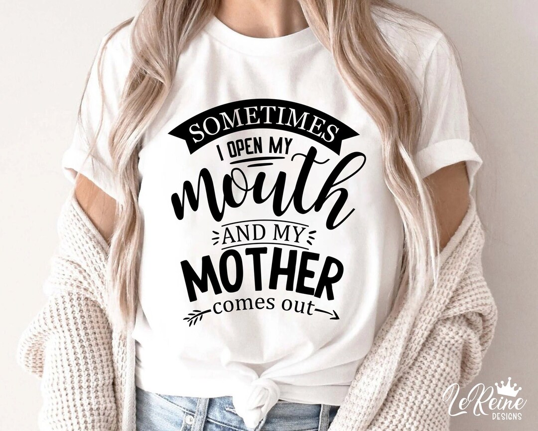 Sometimes I Open My Mouth and My Mother Comes Out SVG, Funny Saying