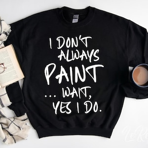 I Don’t Always Paint Wait Yes I Do Svg, Funny Painter Quote Png, Painting Lover Shirt Design, Artist Gift Svg, Creative Art Svg Png Eps