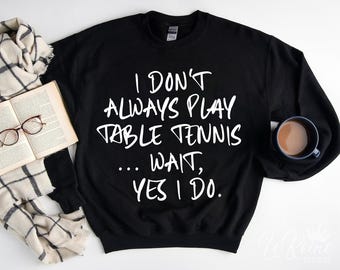 I Don’t Always Play Table Tennis Svg, Funny Ping Pong Quote Png, Table Tennis Lover Design, Ping Pong Gift Svg, Table Tennis Humor Png