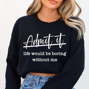 May include: Black cropped sweatshirt with white text that reads "Admit it, life would be boring without me".