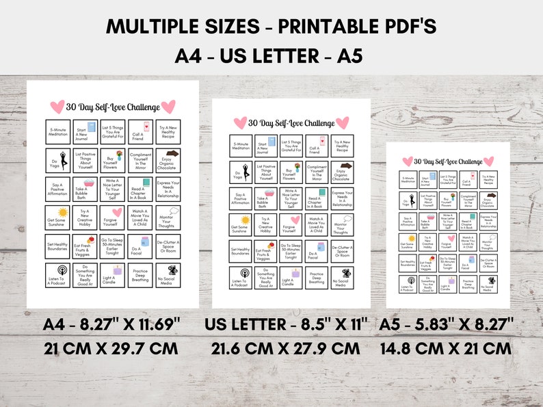 May include: Printable 30-day self-love challenge in three different sizes: A4 (8.27" x 11.69", 21 cm x 29.7 cm), US Letter (8.5" x 11", 21.6 cm x 27.9 cm), and A5 (5.83" x 8.27", 14.8 cm x 21 cm). Each size features a grid of 30 squares with self-care activities.