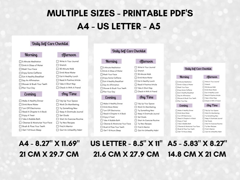 May include: Printable daily self-care checklist in three different sizes: A4 (8.27" x 11.69", 21 cm x 29.7 cm), US Letter (8.5" x 11", 21.6 cm x 27.9 cm), and A5 (5.83" x 8.27", 14.8 cm x 21 cm). The checklist includes morning, afternoon, evening, and any time sections with a variety of self-care activities.