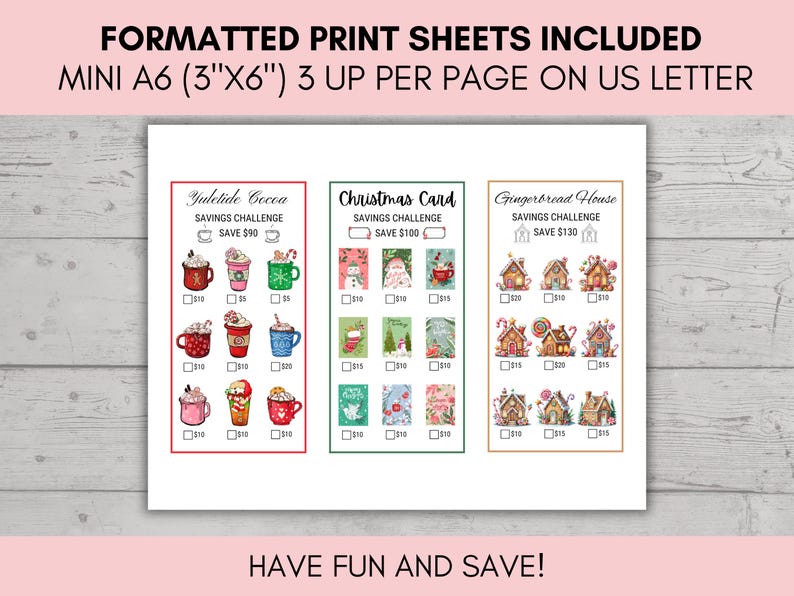 May include: Printable savings challenge sheets with festive themes. Includes Yuletide Cocoa, Christmas Card, and Gingerbread House designs. Each sheet is mini A6 size (3"x6") and formatted for US Letter paper. The text reads "FORMATTED PRINT SHEETS INCLUDED" and "HAVE FUN AND SAVE!"