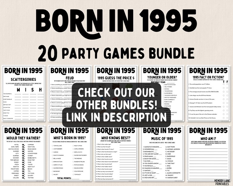 May include: A printable party game bundle for people born in 1995. The bundle includes 20 different games, such as Scattergories, Feud, Guess the Price, Younger or Older, Fact or Fiction, Would They Rather, Who's Born in 1995, Who Knows Best, Music of 1995, and Who Am I. The games are black and white and have a simple design.