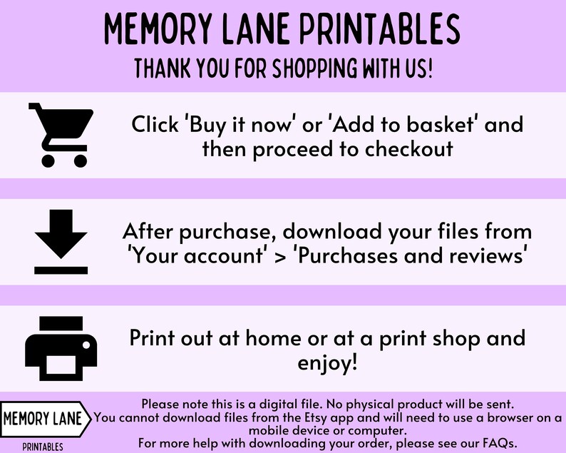 May include: A pink and white graphic with the text "MEMORY LANE PRINTABLES" and "THANK YOU FOR SHOPPING WITH US!"  The graphic includes three icons: a shopping cart, a download arrow, and a printer. The text below the icons explains how to purchase and download digital files.