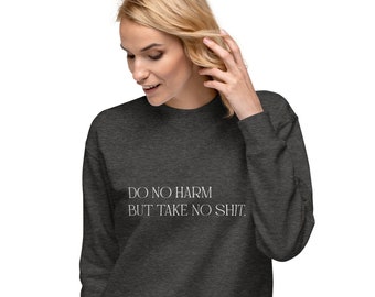 Do No Harm But Take No Shit Sweatshirt