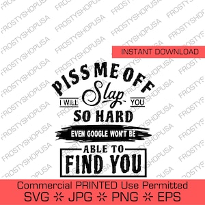 Piss Me Off I Will Slap You So Hard Even Google Won&#39;t Be Able to Find Your | Commercial Use Permitted, Downloadable File, Cut File, SVG File