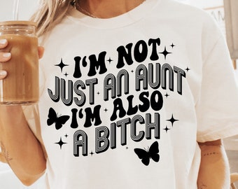I'm Not Just An Aunt I'm Also A Bitch Png Svg, Funny Aunt Svg, Motivational Svg, Sarcasm Svg, Sarcastic Svg, Adult Humor Svg, Funny Svg