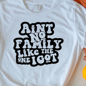 Ain't No Family Like The One I Got SVG, Family Svg, Mom Life Svg, Dad Svg, Funny Family Svg, Trendy Svg, Family T-Shirt Svg, Funny Mom Svg