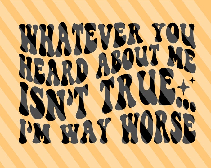 Whatever You Heard About Me Isn't True I'm Way Worse Sweatshirt