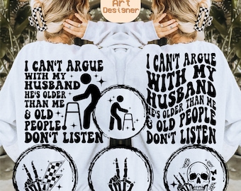 I Can't Argue With My Husband He's Older Than Me And Old People Don't Listen Svg Png, Old People Argue Dont Listen Husband Svg, Funny Wife