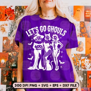May include: A purple t-shirt featuring the phrase "LET'S GO GHOULS" and a white graphic of three women in Halloween costumes, a cat, and bats. The image includes the text "300 DPI PNG + SVG + EPS + DXF FILE".