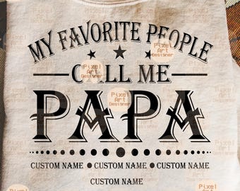 Custom Name My Favorite People Call Me Papa SVG PNG Design, Custom Dad File Kids Name, Father's Day Tee, Editable My Favorite People Call Me