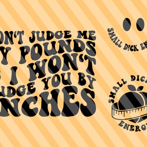 Don&#39;t Judge Me By Pounds And I Won&#39;t Judge You By Inches PNG SVG, Profanity Svg, Petty Svg, Funny Man Svg, Wavy Stacked Svg, Adult Humor Svg