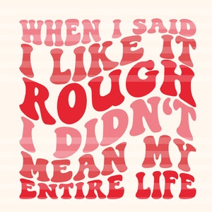 When I Said I Like It Rough I Didn't Mean My Entire Life Svg, Funny