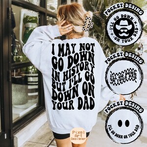 I May Not Go Down in History but I'll Go Down on Your Dad Svg Png ...