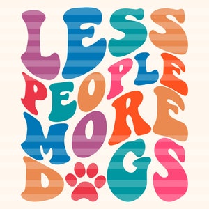 Less People More Dogs Svg, Funny Dog Svg, Dog Mom Svg, Mom Life Svg, Dog Lover Svg, Animal Lover T-Shirt Svg, Positive Svg, Wavy Stacked Svg