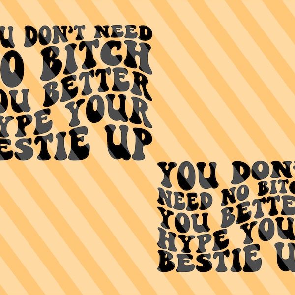 You Don’t Need No Bitch You Better Hype Your Bestie Up Svg, Pretty Svg, Sarcasm Svg, Women Shirt Svg, Motivational Svg, Wavy Stacked Svg