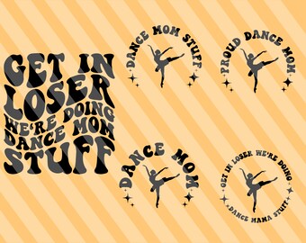 Get in Loser We're Doing Dance Mom Stuff Svg, Dance Mama Svg, Dance Fan Svg, Funny Dance Svg, Dance Life Svg, Dance Quote, Dance Shirt Svg