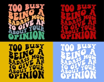 Too Busy Being A Badass Mom To Give AF About Your Opinion Svg, Mom Svg, Mom Life, Mom Shirt Svg, Sarcasm Svg, Funny Svg, Wavy Stacked Svg