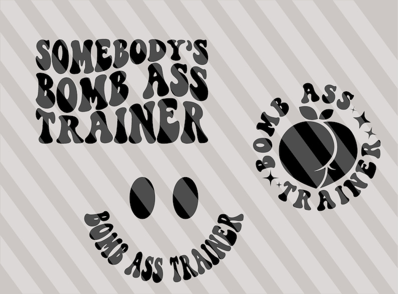 May include: Black and white graphic design with the text "Somebody's Bomb Ass Trainer" in a retro font. The design also includes a peach shape and a smiley face with the same text.