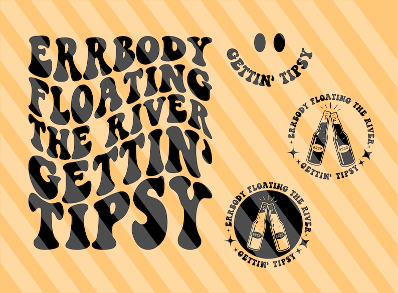 May include: A black and white graphic design with the text "Errbody Floating The River Gettin' Tipsy" in a retro font. Two circular designs feature the same text with a graphic of two beer bottles clinking.