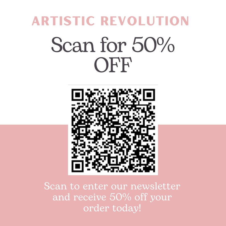 May include: A black and white QR code with the text "ARTISTIC REVOLUTION" above it and "Scan for 50% OFF" below it. The text "Scan to enter our newsletter and receive 50% off your order today!" is below the QR code.