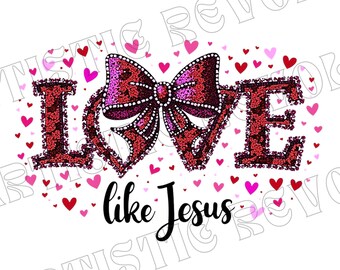 Love like jesus Valentine png, Coquette Valentine Png, Valentine’s Day Sublimation, Valentines shirt png,Faux glitter Valentine Coquette Bow