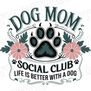May include: A graphic design with a paw print in the center and the text "Dog Mom Social Club" and "Life is better with a dog". The paw print is teal blue and black. The text is in a vintage style font and is black. The background is white.