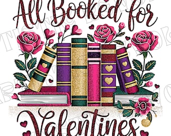 All Booked for Valentines PNG, Book Lover Shirt Design, Floral Valentine PNG, Valentine Sublimation Design, Valentine's Day Teacher PNG
