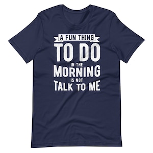 A Fun Thing To Do In The Morning Is Not Talk To Me T-Shirt