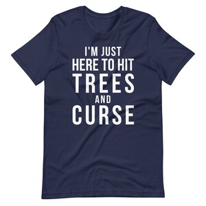 I&#39;m Just Here To Hit Trees And Curse T-Shirt