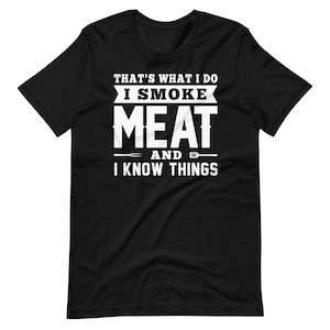 That&#39;s What I Do I Smoke Meat And I Know Things T-Shirt
