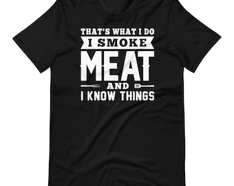 That's What I Do I Smoke Meat And I Know Things T-Shirt