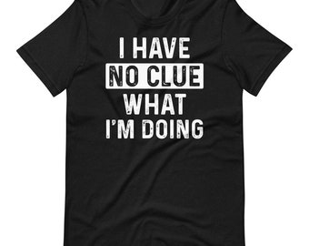 I Have No Clue What I'm Doing T-Shirt