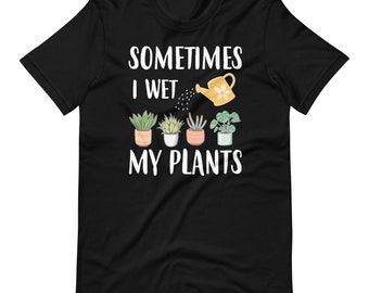 Manchmal nasse ich meine Pflanzen T-Shirt